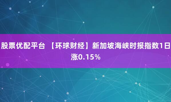 股票优配平台 【环球财经】新加坡海峡时报指数1日涨0.15%