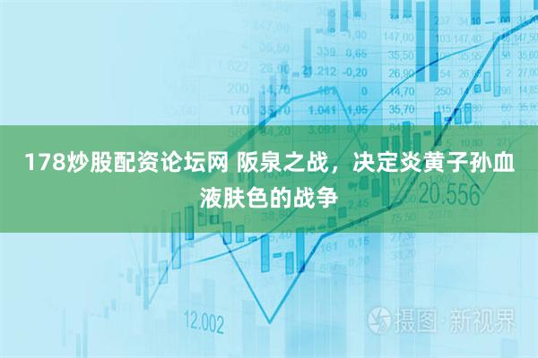 178炒股配资论坛网 阪泉之战，决定炎黄子孙血液肤色的战争