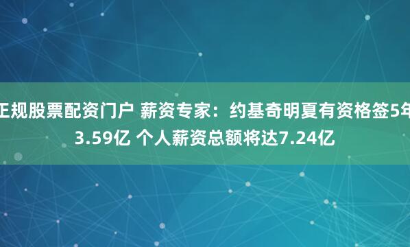 正规股票配资门户 薪资专家：约基奇明夏有资格签5年3.59亿 个人薪资总额将达7.24亿