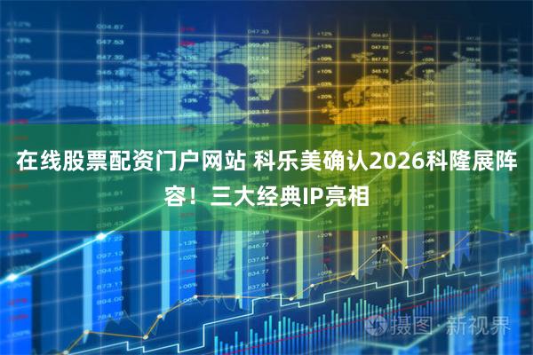 在线股票配资门户网站 科乐美确认2026科隆展阵容！三大经典IP亮相